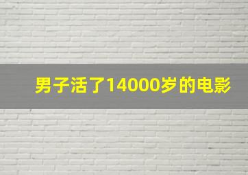 男子活了14000岁的电影