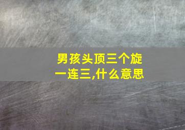 男孩头顶三个旋一连三,什么意思