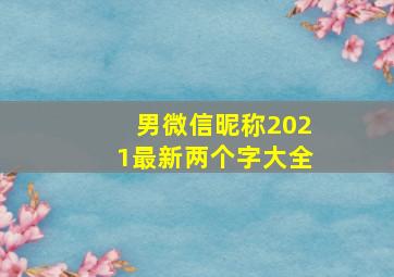 男微信昵称2021最新两个字大全