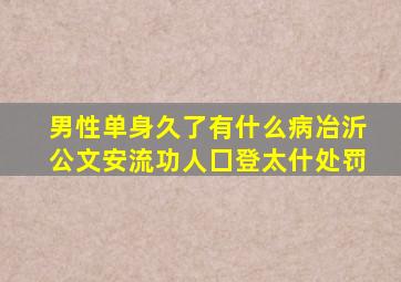 男性单身久了有什么病冶沂公文安流功人囗登太什处罚