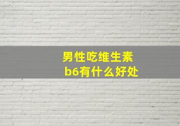 男性吃维生素b6有什么好处