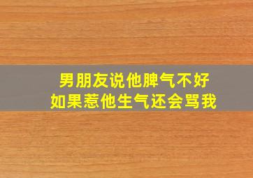 男朋友说他脾气不好如果惹他生气还会骂我