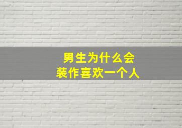 男生为什么会装作喜欢一个人