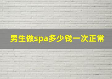 男生做spa多少钱一次正常