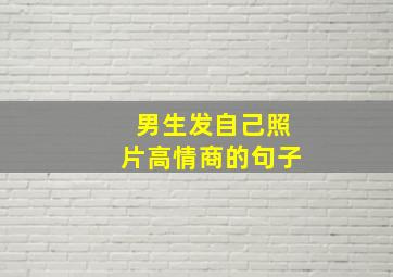 男生发自己照片高情商的句子