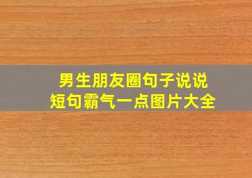 男生朋友圈句子说说短句霸气一点图片大全