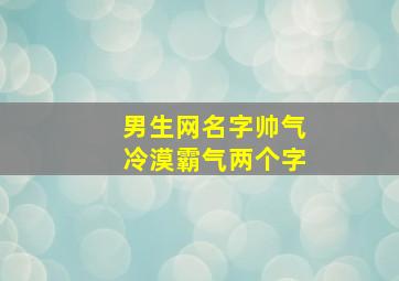 男生网名字帅气冷漠霸气两个字