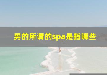 男的所谓的spa是指哪些