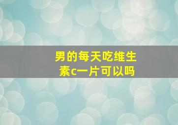 男的每天吃维生素c一片可以吗