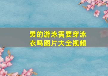 男的游泳需要穿泳衣吗图片大全视频