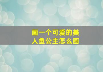 画一个可爱的美人鱼公主怎么画