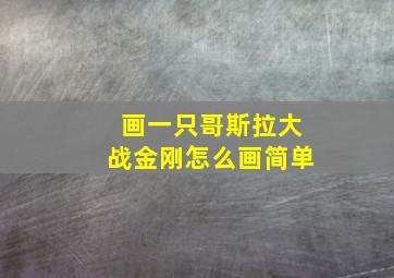 画一只哥斯拉大战金刚怎么画简单