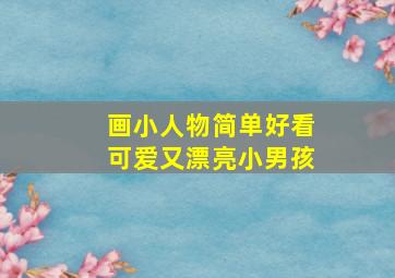 画小人物简单好看可爱又漂亮小男孩