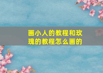 画小人的教程和玫瑰的教程怎么画的