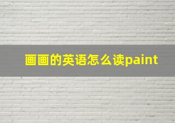 画画的英语怎么读paint