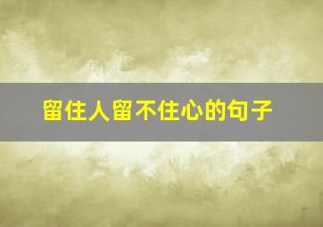 留住人留不住心的句子