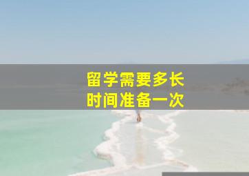 留学需要多长时间准备一次