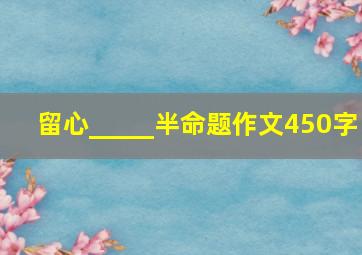 留心_____半命题作文450字