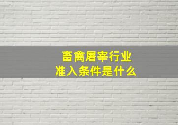 畜禽屠宰行业准入条件是什么