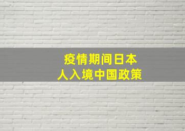 疫情期间日本人入境中国政策