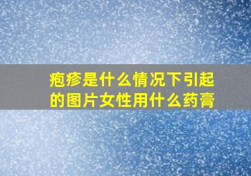 疱疹是什么情况下引起的图片女性用什么药膏