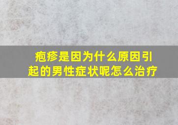 疱疹是因为什么原因引起的男性症状呢怎么治疗