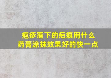 疱疹落下的疤痕用什么药膏涂抹效果好的快一点