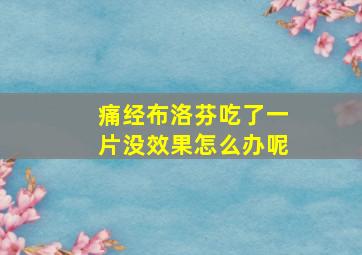 痛经布洛芬吃了一片没效果怎么办呢