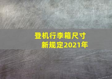 登机行李箱尺寸新规定2021年