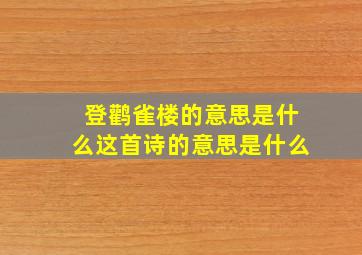 登鹳雀楼的意思是什么这首诗的意思是什么