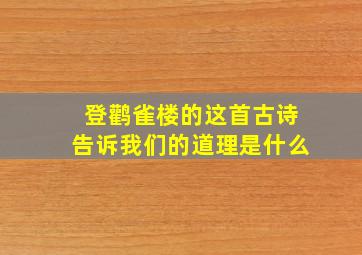 登鹳雀楼的这首古诗告诉我们的道理是什么