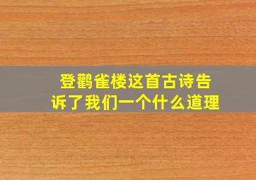 登鹳雀楼这首古诗告诉了我们一个什么道理