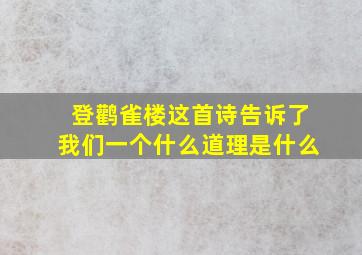 登鹳雀楼这首诗告诉了我们一个什么道理是什么