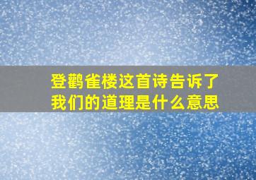 登鹳雀楼这首诗告诉了我们的道理是什么意思