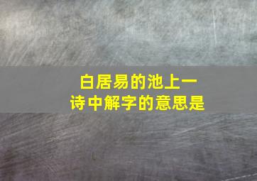 白居易的池上一诗中解字的意思是