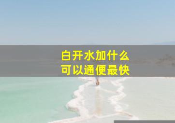 白开水加什么可以通便最快