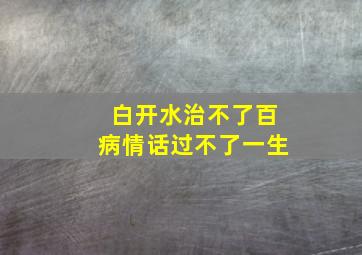 白开水治不了百病情话过不了一生