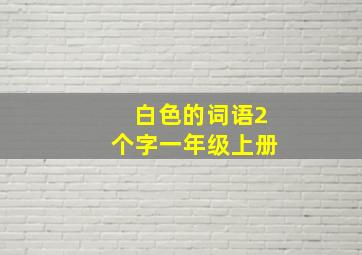 白色的词语2个字一年级上册