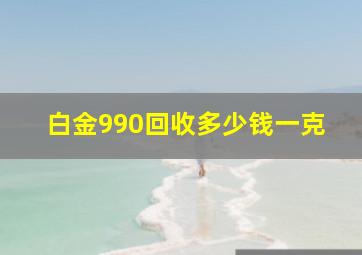 白金990回收多少钱一克