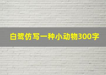 白鹭仿写一种小动物300字