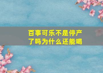 百事可乐不是停产了吗为什么还能喝