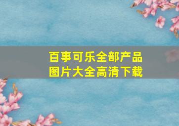 百事可乐全部产品图片大全高清下载