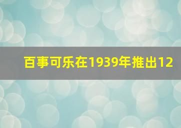 百事可乐在1939年推出12