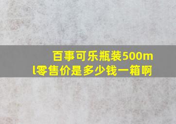 百事可乐瓶装500ml零售价是多少钱一箱啊