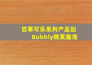 百事可乐系列产品如Bubbly微笑趣泡