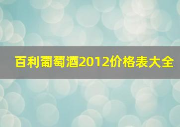 百利葡萄酒2012价格表大全