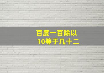 百度一百除以10等于几十二