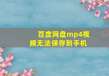 百度网盘mp4视频无法保存到手机