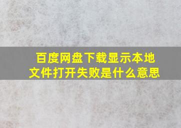 百度网盘下载显示本地文件打开失败是什么意思