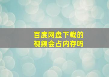 百度网盘下载的视频会占内存吗